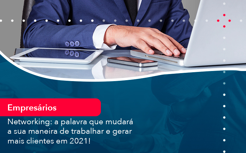 Networking A Palavra Que Mudara A Sua Maneira De Trabalhar E Gerar Mais Clientes Em 2021 - Escritório Brasil de Contabilidade