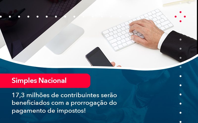17 3 Milhoes De Contribuintes Serao Beneficiados Com A Prorrogacao Do Pagamento De Impostos 1 - Escritório Brasil de Contabilidade