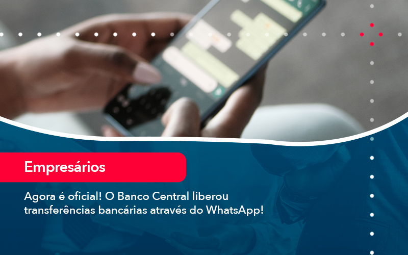 Agora E Oficial O Banco Central Liberou Transferencias Bancarias Atraves Do Whatsapp - Escritório Brasil de Contabilidade