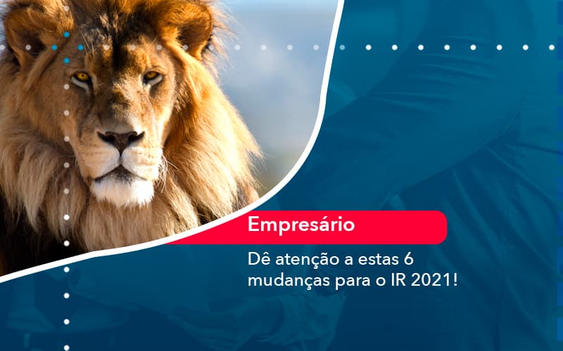 De Atencao A Estas 6 Mudancas Para O Ir 2021 1 - Escritório Brasil de Contabilidade
