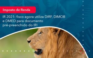 Ir 2021 Fisco Agora Utiliza Dirf Dimob E Dmed Para Documento Pre Preenchido Do Ir 1 - Escritório Brasil de Contabilidade