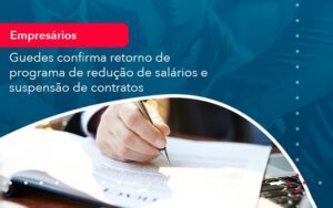 Reducao De Salarios E Suspensao De Contratos Podem Voltar Saiba O Que Disse Guedes Sobre Isso 1 - Escritório Brasil de Contabilidade