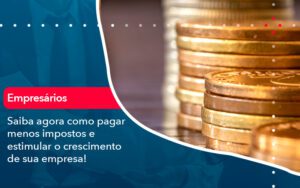 Saiba Agora Como Pagar Menos Impostos E Estimular O Crescimento De Sua Empres - Escritório Brasil de Contabilidade