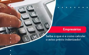 Saiba O Que E E Como Calcular O Aviso Previo Indenizado - Escritório Brasil de Contabilidade