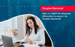 Veja Os 5 Tipos De Aliquotas Diferentes No Anexo I Do Simples Nacional 1 - Escritório Brasil de Contabilidade