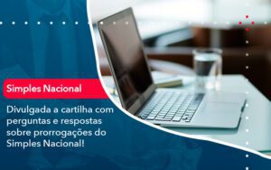 Divulgada A Cartilha Com Perguntas E Respostas Sobre Prorrogacoes Do Simples Nacional - Escritório Brasil de Contabilidade
