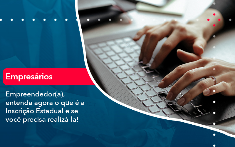 Empreendedor A Entenda Agora O Que E A Inscricao Estadual E Se Voce Precisa Realiza La - Escritório Brasil de Contabilidade