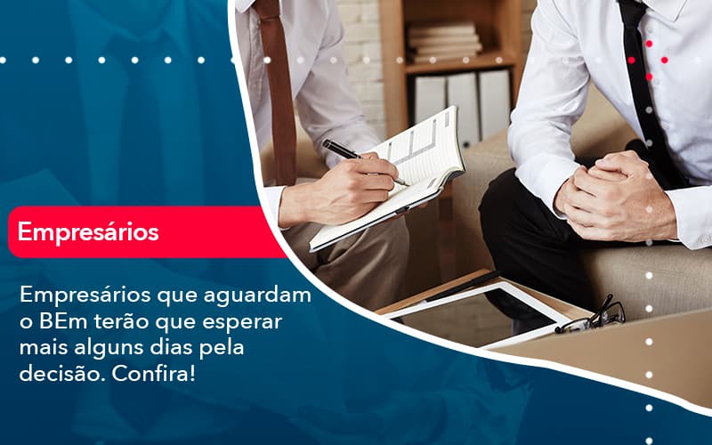 Empresarios Que Aguardam O Bem Terao Que Esperar Mais Alguns Dias Pela Decisao Confirao 1 - Escritório Brasil de Contabilidade