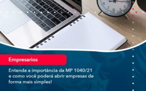 Entenda A Importancia Da Mp 1040 21 E Como Voce Podera Abrir Empresas De Forma Mais Simples - Escritório Brasil de Contabilidade