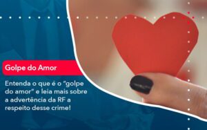 Entenda O Que E O Golpe Do Amor E Leia Mais Sobre A Advertencia Da Rf A Respeito Desse Crime 1 - Escritório Brasil de Contabilidade