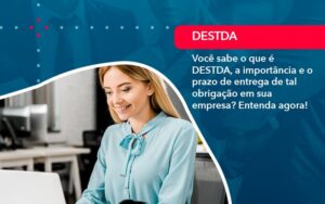 Voce Sabe O Que E Destda A Importancia E O Prazo De Entrega De Tal Obrigacao Em Sua Empresa 1 - Escritório Brasil de Contabilidade
