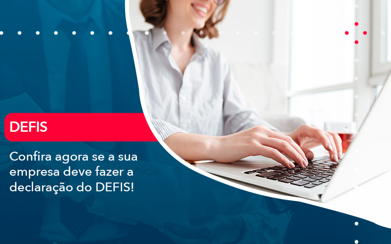 Confira Agora Se A Sua Empresa Deve Fazer A Declaracao Do Defis 1 - Escritório Brasil de Contabilidade