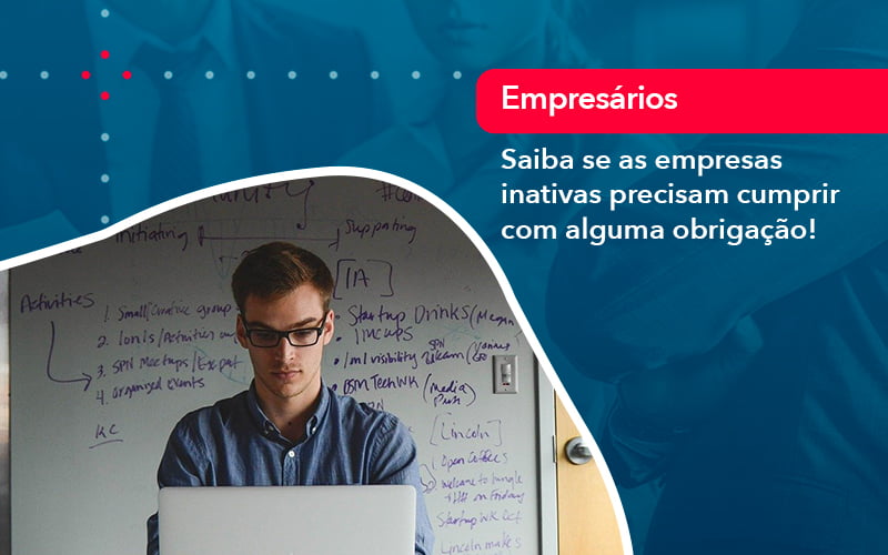 Saiba Se As Empresas Inativas Precisam Cumprir Com Alguma Obrigacao 1 - Escritório Brasil de Contabilidade