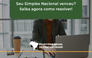 Seu Simples Nacional Venceu Saiba Agora Como Resolver Brasil - Escritório Brasil de Contabilidade