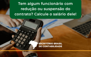 Voce Tem Algum Funcionario Com Reducao Ou Suspensao Do Contrato Veja Aqui Como Calcular O Salario Dele Brasil - Escritório Brasil de Contabilidade