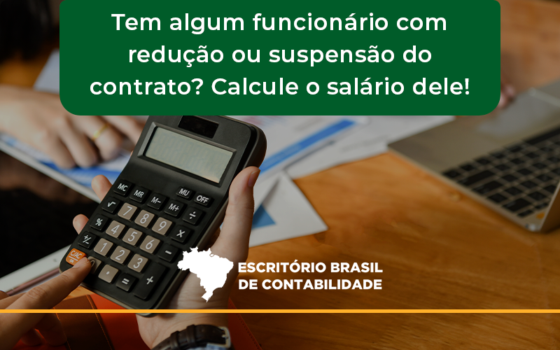 Voce Tem Algum Funcionario Com Reducao Ou Suspensao Do Contrato Veja Aqui Como Calcular O Salario Dele Brasil - Escritório Brasil de Contabilidade