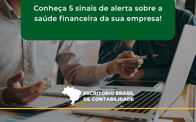 Conheça 5 Sinais De Alerta Sobre A Saúde Financeira Da Sua Empresa Brasil - Escritório Brasil de Contabilidade