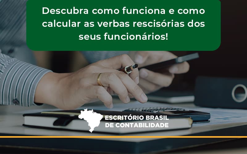 Descubra Como Funciona E Como Calcular As Verbas Rescisórias Dos Seus Funcionários Brasil - Escritório Brasil de Contabilidade