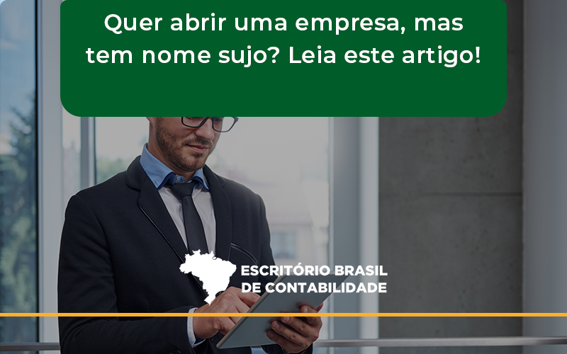 Quer Abrir Uma Empresa, Mas Tem Nome Sujo Brasil - Escritório Brasil de Contabilidade