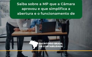Saiba Mais Sobre A Mp Que A Câmara Aprovou E Que Simplifica A Abertura E O Funcionamento De Empresas Escritorio Brasil - Escritório Brasil de Contabilidade