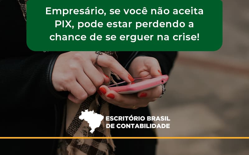 Atencao Empresarios Se Voce Nao Aceita Pix Pode Estar Perdendo A Chance De Se Erguer Na Crise Escritoriobrasil - Escritório Brasil de Contabilidade