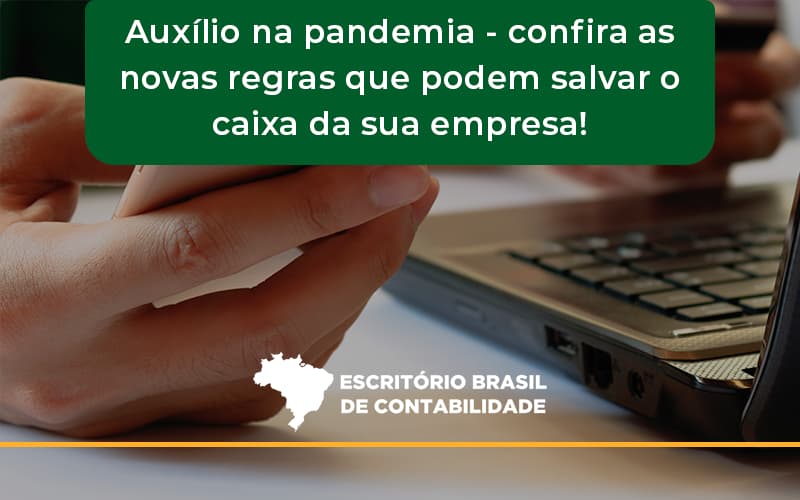 Auxilio Na Pandemia Confira As Novas Regras Que Podem Salvar O Caixa Da Sua Empresa Brasil - Escritório Brasil de Contabilidade