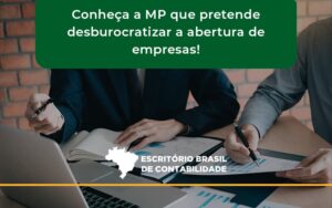 Conheca A Mp Que Pretende Desburocratizar A Abertura De Empresa Brasil - Escritório Brasil de Contabilidade