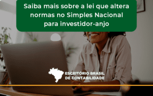 Saiba Mais Sobre A Lei Que Altera Normas No Simples Nacional Para Investidor Anjo Brasil - Escritório Brasil de Contabilidade