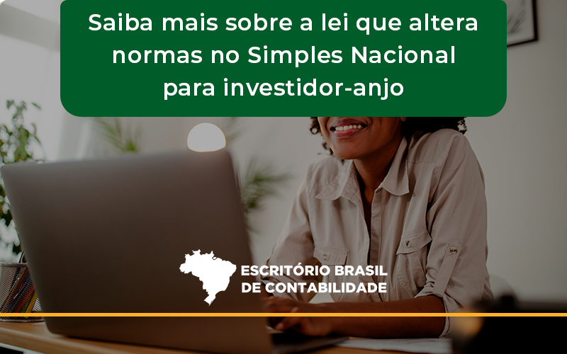 Saiba Mais Sobre A Lei Que Altera Normas No Simples Nacional Para Investidor Anjo Brasil - Escritório Brasil de Contabilidade