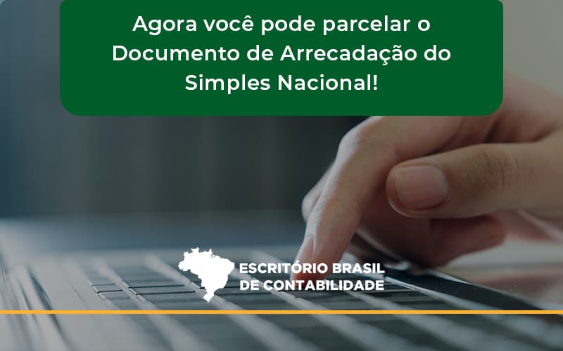 Agora Você Pode Parcelar O Documento De Arrecadação Do Simples Nacional! Escritorio Brasil - Escritório Brasil de Contabilidade
