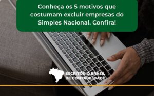 Conheça Os 5 Motivos Que Costumam Excluir Empresas Do Simples Nacional. Confira! Escritorio Brasil - Escritório Brasil de Contabilidade