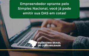 Empreendedor Optante Pelo Simples Nacional, Você Já Pode Emitir Sua Das Em Cotas! Escritorio Brasil - Escritório Brasil de Contabilidade