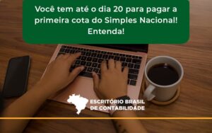 Empreendedor Optante Pelo Simples Nacional, Você Tem Até Dia 20 Para Pagar A Primeira Cota Do Das Escritorio Brasil - Escritório Brasil de Contabilidade