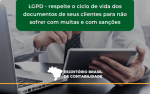 Lgpd Respeite O Ciclo De Vida Dos Documentos De Seus Clientes Para Não Sofrer Com Multas E Com Sanções Escritorio Brasil - Escritório Brasil de Contabilidade