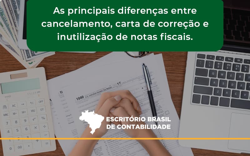 Conheça As Principais Diferenças Entre Cancelamento, Carta De Correção E Inutilização De Notas Fiscais. Confira! Escritorio Brasil - Escritório Brasil de Contabilidade