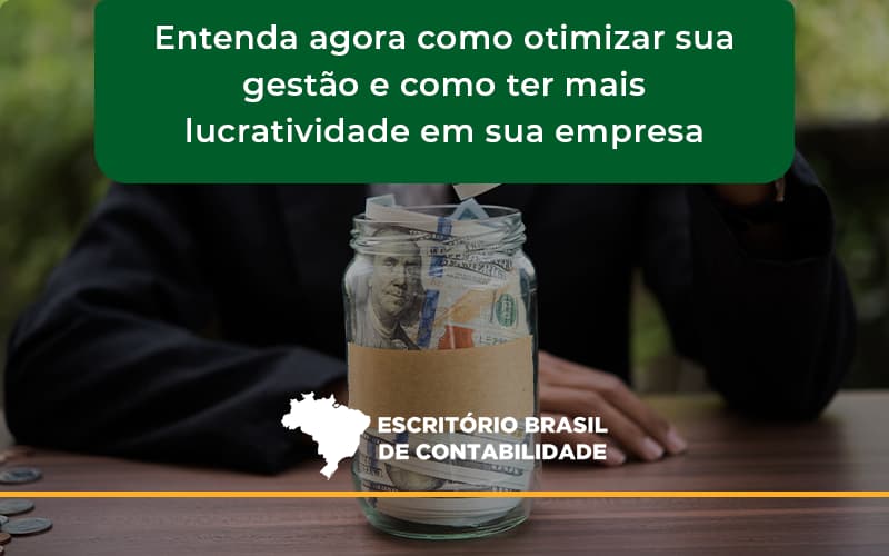 Entenda Agora Como Otimizar Sua Gestão E Como Ter Mais Lucratividade Em Sua Empresa Escritorio Brasil - Escritório Brasil de Contabilidade