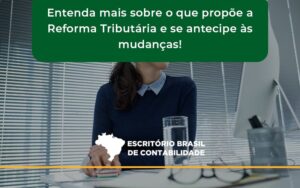 Entenda Mais Sobre O Que Propõe A Reforma Tributária E Se Antecipe às Mudanças! Escritorio Brasil - Escritório Brasil de Contabilidade