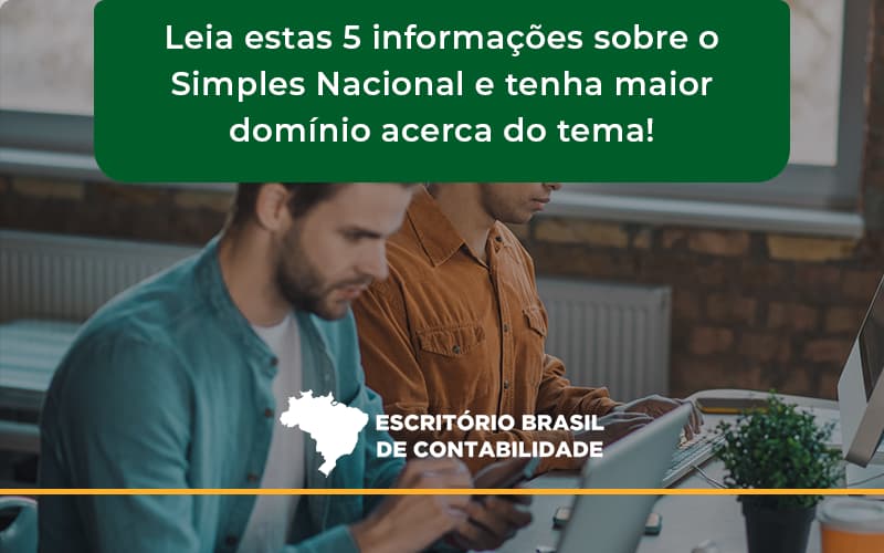 Leia Estas 5 Informações Sobre O Simples Nacional E Tenha Maior Domínio Acerca Do Tema Escritorio Brasil - Escritório Brasil de Contabilidade