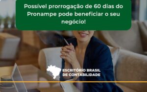 Possível Prorrogação De 60 Dias Do Pronampe Pode Beneficiar O Seu Negócio Escritorio Brasil - Escritório Brasil de Contabilidade
