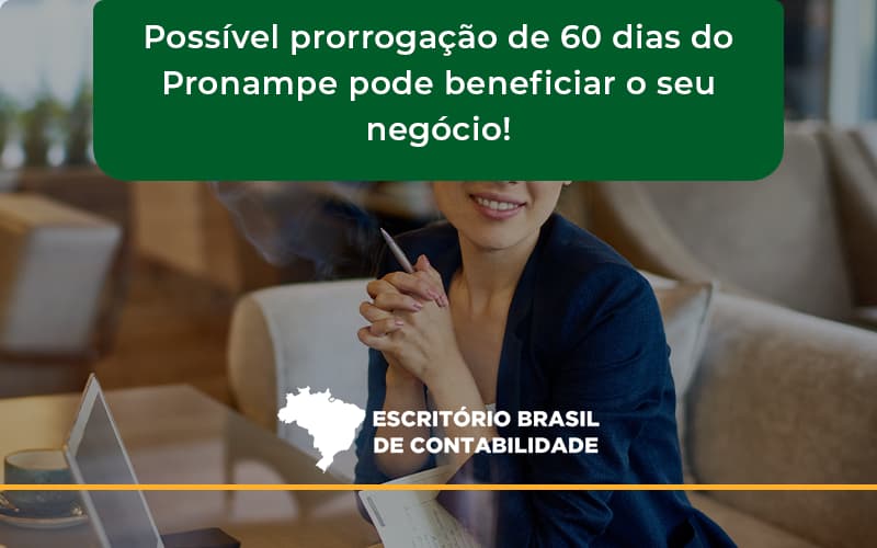 Possível Prorrogação De 60 Dias Do Pronampe Pode Beneficiar O Seu Negócio Escritorio Brasil - Escritório Brasil de Contabilidade
