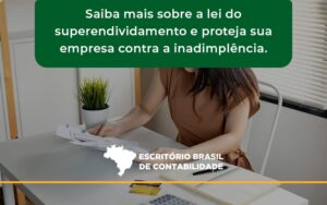 Saiba Mais Sobre A Lei Do Superendividamento E Proteja Sua Empresa Contra A Inadimplência. Escritorio Brasil - Escritório Brasil de Contabilidade