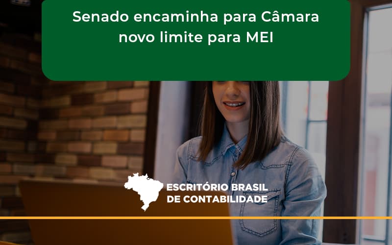 Senado Encaminha Para Câmara Novo Limite Para Mei Escritorio Brasil - Escritório Brasil de Contabilidade