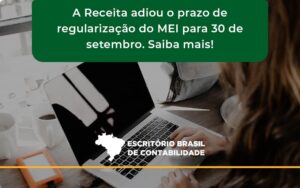 A Receita Adiou O Prazo De Regularização Do Mei Para 30 De Setembro. Saiba Mais! Escritorio Brasil - Escritório Brasil de Contabilidade