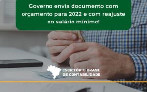 Governo Envia Documento Com Orçamento Para 2022 E Com Reajuste No Salário Mínimo! Escritorio Brasil - Escritório Brasil de Contabilidade