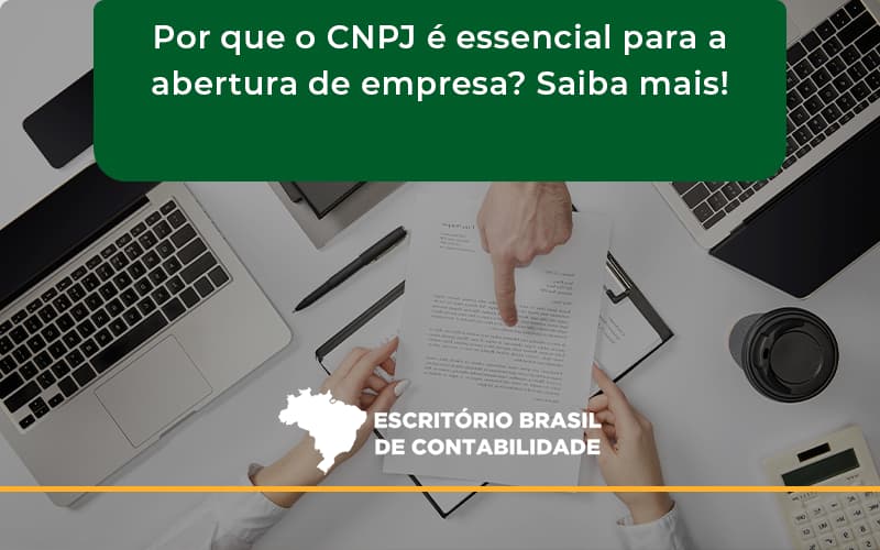 Por Que O Cnpj é Essencial Para A Abertura De Empresa Escritorio Brasil - Escritório Brasil de Contabilidade